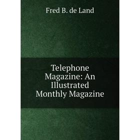 

Книга Telephone Magazine: An Illustrated Monthly Magazine