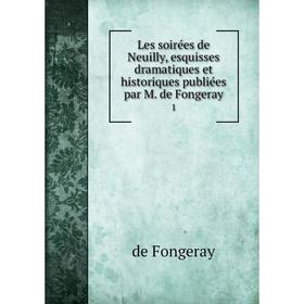 

Книга Les soirées de Neuilly, esquisses dramatique s et historiques publiées par M de Fongeray 1