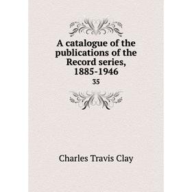 

Книга A catalogue of the publications of the Record series, 1885-1946 35