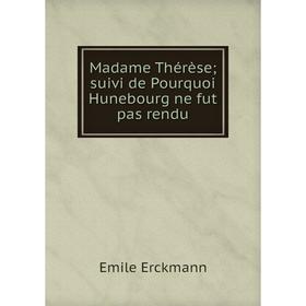 

Книга Madame Thérèse; suivi de Pourquoi Hunebourg ne fut pas rendu