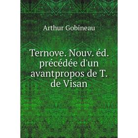 

Книга Ternove. Nouv. éd. précédée d'un avantpropos de T. de Visan. Arthur Gobineau