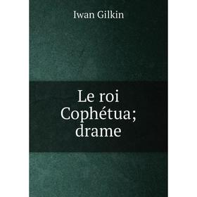 

Книга Le roi Cophétua; drame