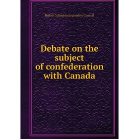 

Книга Debate on the subject of confederation with Canada