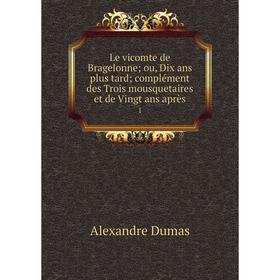

Книга Le vicomte de Bragelonne; ou, Dix ans plus tard; complément des Trois mousquetaires et de Vingt ans après 1