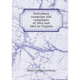 

Книга Gettysburg campaign and campaigns of 1864 and 1865 in Virginia