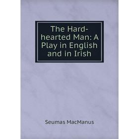 

Книга The Hard-hearted Man: A Play in English and in Irish