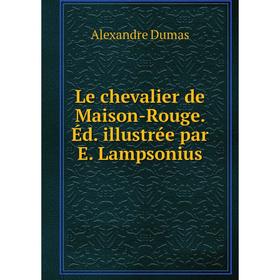 

Книга Le chevalier de Maison-Rouge Éd illustrée par E Lampsonius