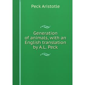 

Книга Generation of animals, with an English translation by A.L. Peck