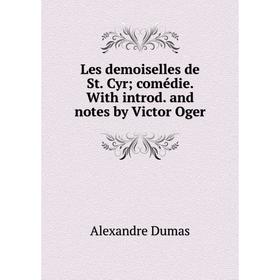 

Книга Les demoiselles de St Cyr; comédie With introd and notes by Victor Oger
