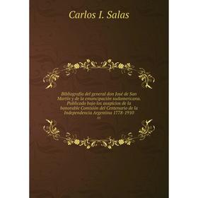 

Книга Bibliografía del general don José de San Martín y de la emancipación sudamericana. Publicado bajo los auspicios de la honorable Comisión del Cen