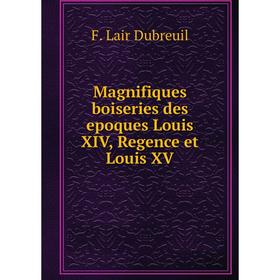 

Книга Magnifiques boiseries des epoques Louis XIV, Regence et Louis XV