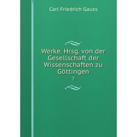

Книга Werke. Hrsg. von der Gesellschaft der Wissenschaften zu Göttingen 7