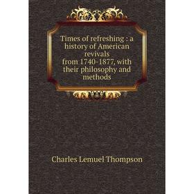 

Книга Times of refreshing: a history of American revivals from 1740-1877, with their philosophy and methods