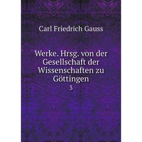 

Книга Werke. Hrsg. von der Gesellschaft der Wissenschaften zu Göttingen 3