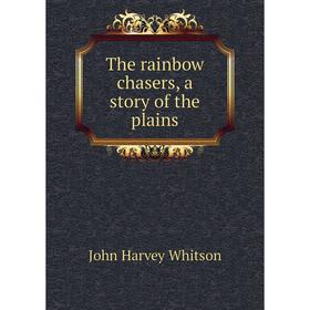 

Книга The rainbow chasers, a story of the plains