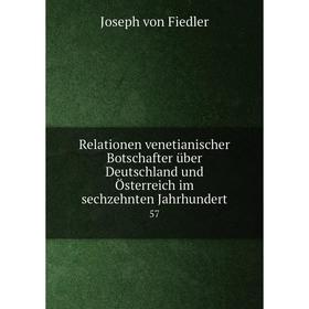 

Книга Relationen venetianischer Botschafter über Deutschland und Österreich im sechzehnten Jahrhundert57.