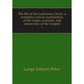 

Книга The life of the Lord Jesus Christ: a complete critical examination of the origin, contents, and connection of the Gospels 5