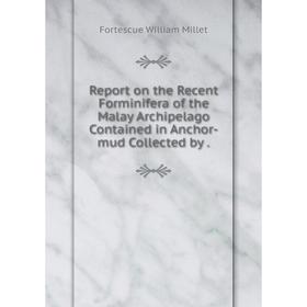 

Книга Report on the Recent Forminifera of the Malay Archipelago Contained in Anchor-mud Collected by. Fort