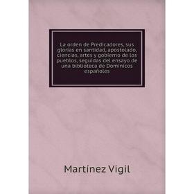 

Книга La orden de Predicadores, sus glorias en santidad, apostolado, ciencias, artes y gobierno de los pueblos, seguidas del ensayo de una biblioteca