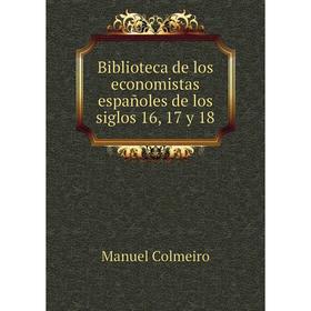 

Книга Biblioteca de los economistas españoles de los siglos 16, 17 y 18