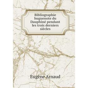 

Книга Bibliographie huguenote du Dauphiné pendant les trois derniers siècles