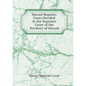 

Книга Hawaii Reports: Cases Decided in the Supreme Court of the Territory of Hawaii