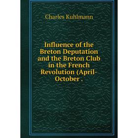 

Книга Influence of the Breton Deputation and the Breton Club in the French Revolution (April-October .