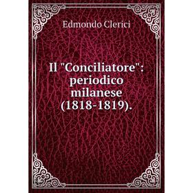 

Книга Il Conciliatore: periodico milanese (1818-1819).
