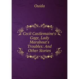 

Книга Cecil Castlemaine's Gage, Lady Marabout's Troubles: And Other Stories
