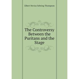 

Книга The Controversy Between the Puritans and the Stage