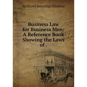 

Книга Business Law for Business Men: A Reference Book Showing the Laws of.
