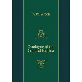 

Книга Catalogue of the Coins of Parthia