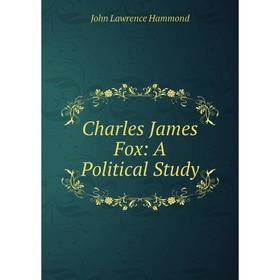 

Книга Charles James Fox: A Political Study