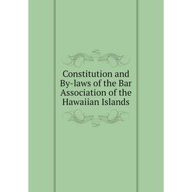 

Книга Constitution and By-laws of the Bar Association of the Hawaiian Islands