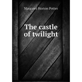 

Книга The castle of twilight