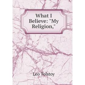 

Книга What I Believe: My Religion