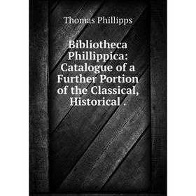 

Книга Bibliotheca Phillippica: Catalogue of a Further Portion of the Classical, Historical.