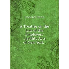 

Книга A Treatise on the Law of the Employers' Liability Acts of New York.
