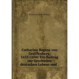 

Книга Catharina Regina von Greiffenberg, 1633-1694: Ein Beitrag zur Geschichte deutschen Lebens und.