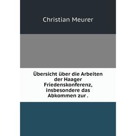 

Книга Übersicht über die Arbeiten der Haager Friedenskonferenz, insbesondere das Abkommen zur.