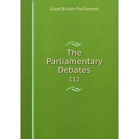 

Книга The Parliamentary Debates 112