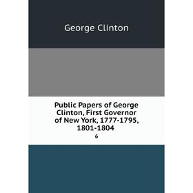 

Книга Public Papers of George Clinton, First Governor of New York, 1777-1795, 1801-1804.6. George Clinton