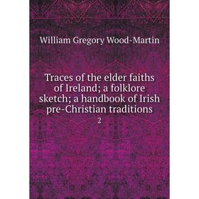 

Книга Traces of the elder faiths of Ireland; a folklore sketch; a handbook of Irish pre-Christian traditions 2