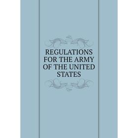 

Книга REGULATIONS FOR THE ARMY OF THE UNITED STATES