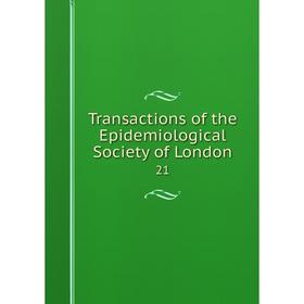 

Книга Transactions of the Epidemiological Society of London 21