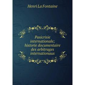 

Книга Pasicrisie international e; historie documentaire des arbitrages internationaux