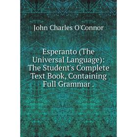 

Книга Esperanto (The Universal Language): The Student's Complete Text Book, Containing Full Grammar .
