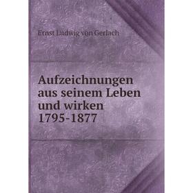

Книга Aufzeichnungen aus seinem Leben und wirken 1795-1877