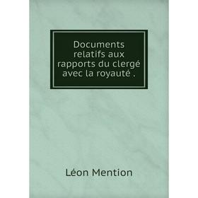 

Книга Documents relatifs aux rapports du clergé avec la royauté .