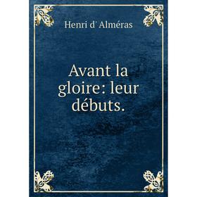

Книга Avant la gloire: leur débuts.